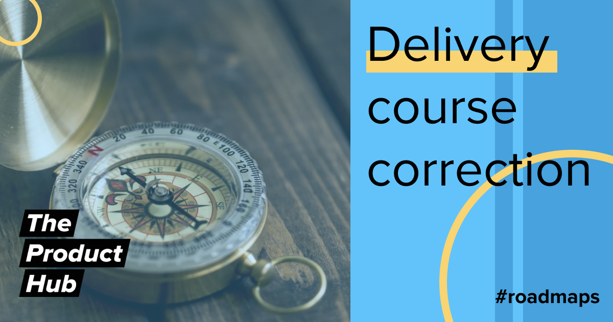 Delivery Course Correction The Product Hub Product Delivery